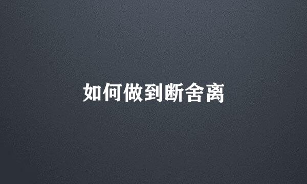 如何做到断舍离