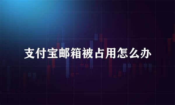 支付宝邮箱被占用怎么办