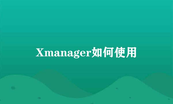 Xmanager如何使用