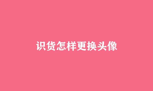 识货怎样更换头像