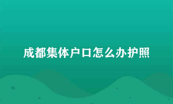 成都集体户口怎么办护照