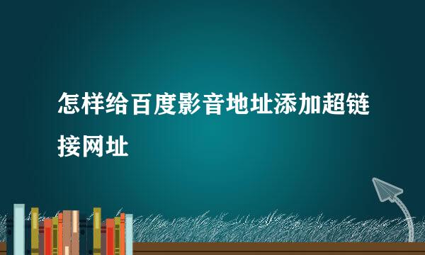 怎样给百度影音地址添加超链接网址