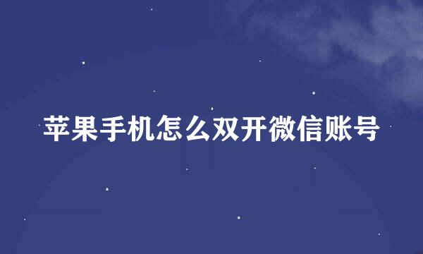 苹果手机怎么双开微信账号