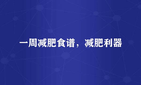 一周减肥食谱，减肥利器