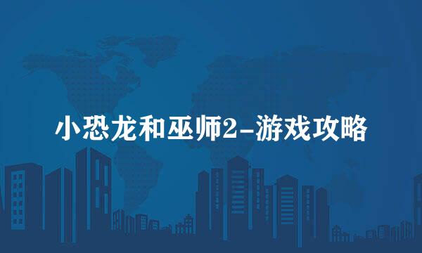 小恐龙和巫师2-游戏攻略