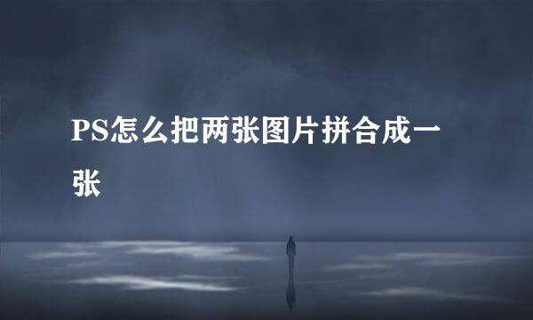 PS怎么把两张图片拼合成一张