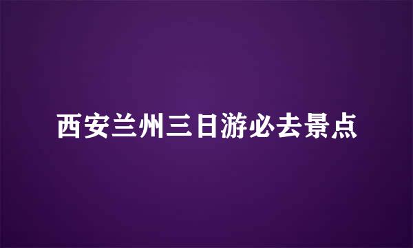 西安兰州三日游必去景点