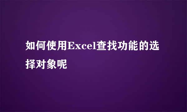 如何使用Excel查找功能的选择对象呢