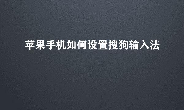 苹果手机如何设置搜狗输入法