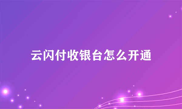 云闪付收银台怎么开通