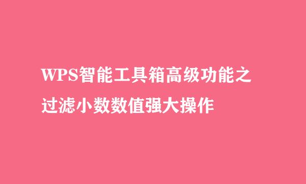WPS智能工具箱高级功能之过滤小数数值强大操作