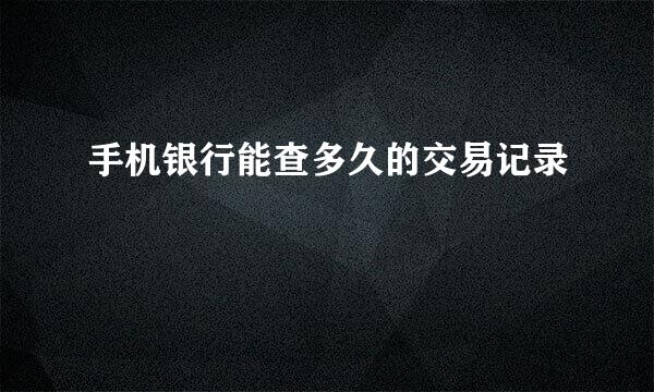 手机银行能查多久的交易记录