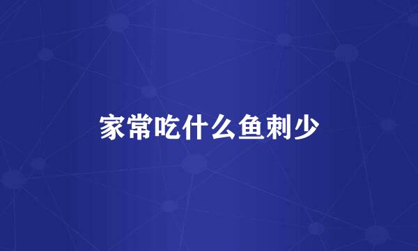 家常吃什么鱼刺少