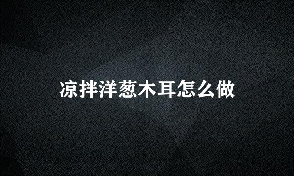 凉拌洋葱木耳怎么做