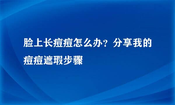 脸上长痘痘怎么办？分享我的痘痘遮瑕步骤