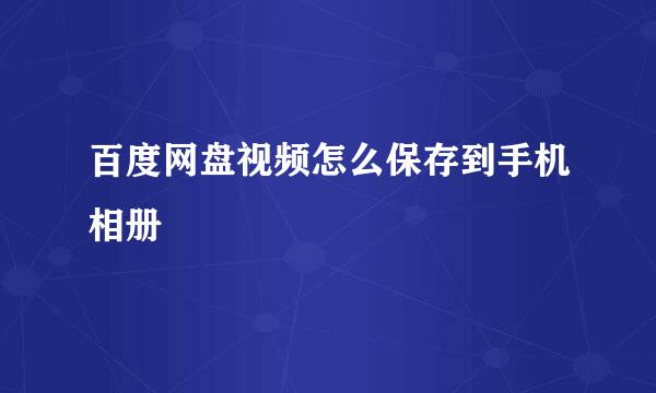 百度网盘视频怎么保存到手机相册