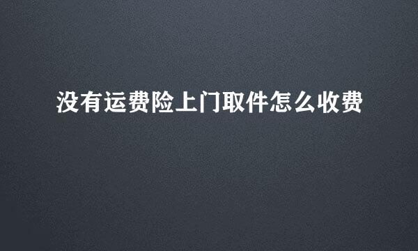没有运费险上门取件怎么收费