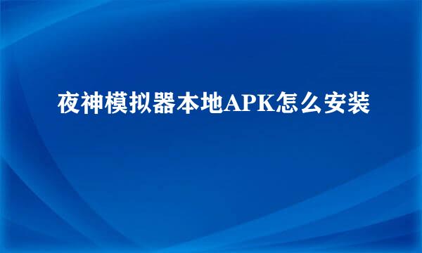 夜神模拟器本地APK怎么安装