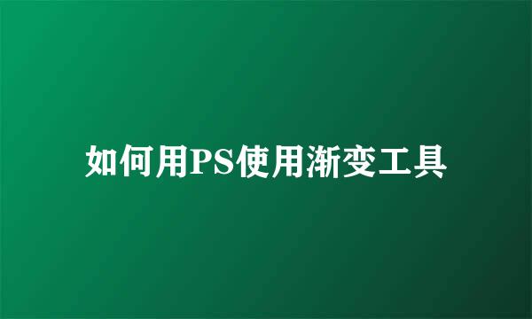 如何用PS使用渐变工具