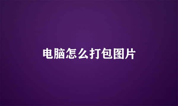 电脑怎么打包图片