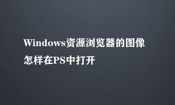 Windows资源浏览器的图像怎样在PS中打开