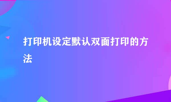 打印机设定默认双面打印的方法