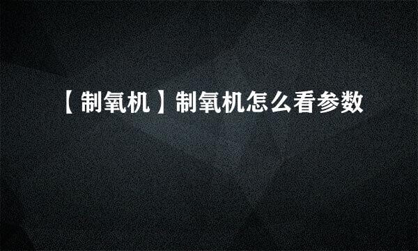 【制氧机】制氧机怎么看参数