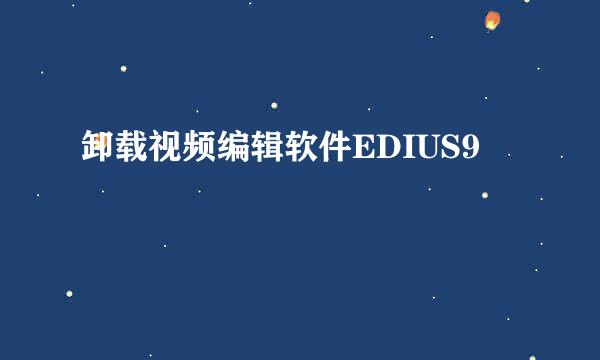 卸载视频编辑软件EDIUS9