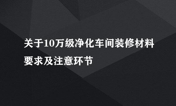 关于10万级净化车间装修材料要求及注意环节