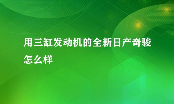 用三缸发动机的全新日产奇骏怎么样