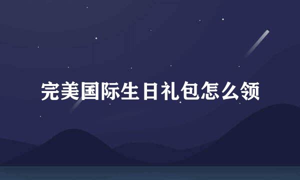 完美国际生日礼包怎么领