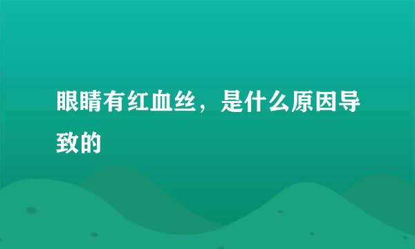 眼睛有红血丝，是什么原因导致的