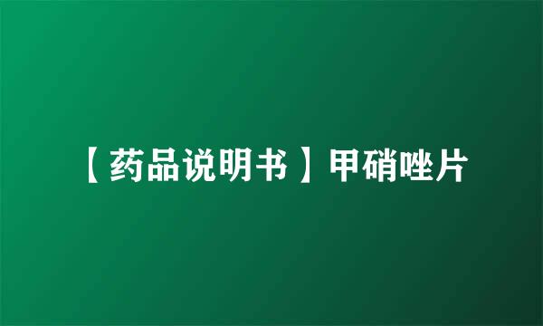 【药品说明书】甲硝唑片