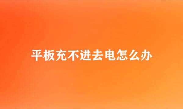 平板充不进去电怎么办