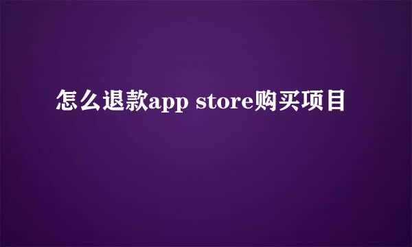 怎么退款app store购买项目