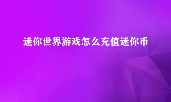 迷你世界游戏怎么充值迷你币