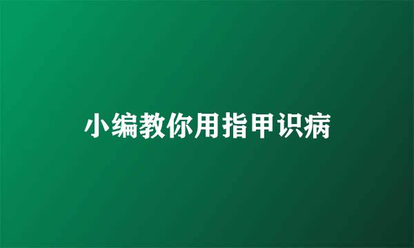 小编教你用指甲识病
