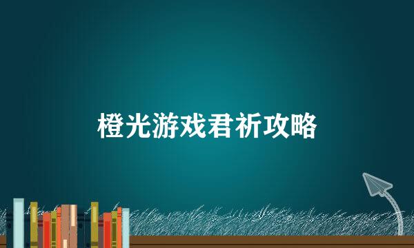 橙光游戏君祈攻略