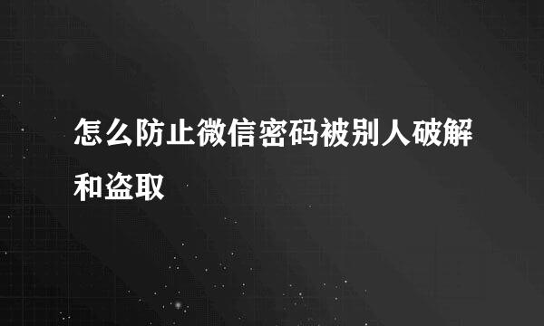 怎么防止微信密码被别人破解和盗取