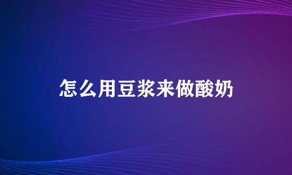 怎么用豆浆来做酸奶