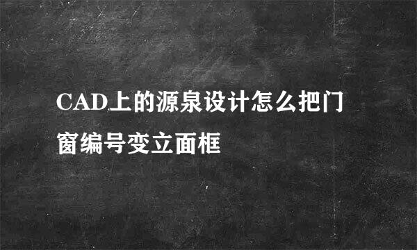 CAD上的源泉设计怎么把门窗编号变立面框