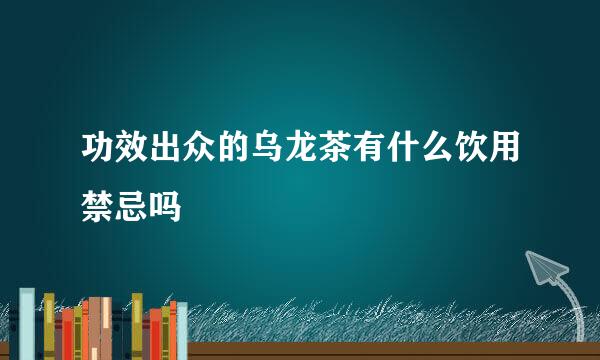功效出众的乌龙茶有什么饮用禁忌吗