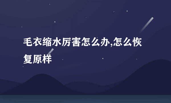 毛衣缩水厉害怎么办,怎么恢复原样