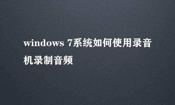 windows 7系统如何使用录音机录制音频