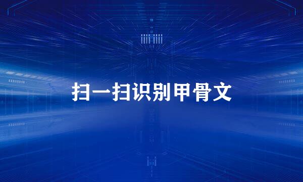 扫一扫识别甲骨文