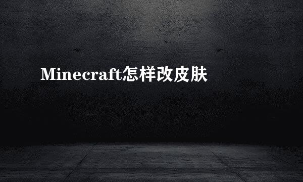 Minecraft怎样改皮肤