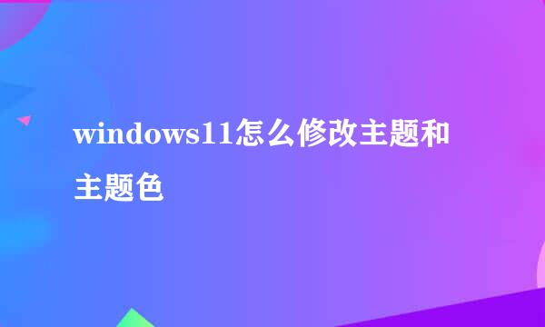 windows11怎么修改主题和主题色