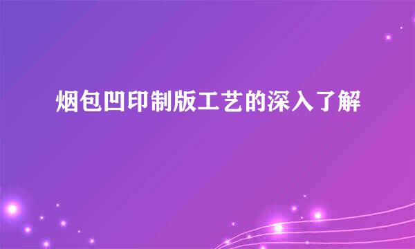 烟包凹印制版工艺的深入了解