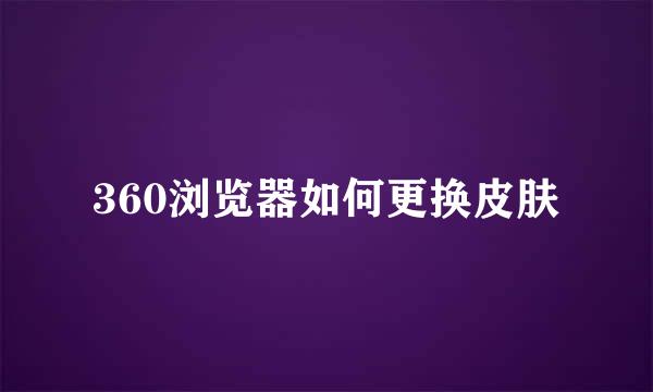 360浏览器如何更换皮肤