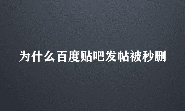 为什么百度贴吧发帖被秒删